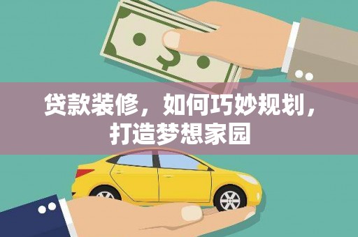 根河贷款装修，如何巧妙规划，打造梦想家园