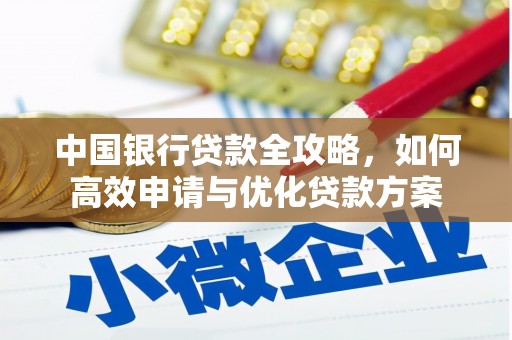 根河中国银行贷款全攻略，如何高效申请与优化贷款方案