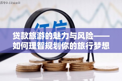 根河贷款旅游的魅力与风险——如何理智规划你的旅行梦想
