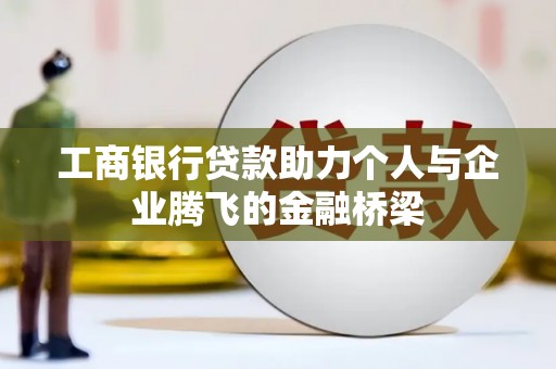 根河工商银行贷款助力个人与企业腾飞的金融桥梁