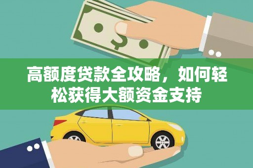 根河高额度贷款全攻略，如何轻松获得大额资金支持