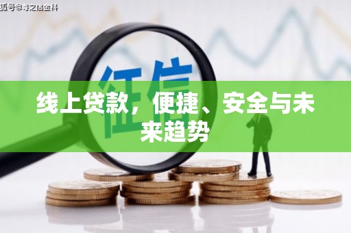 根河线上贷款，便捷、安全与未来趋势